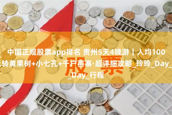中国正规股票app排名 贵州5天4晚游｜人均1000+玩转黄果树+小七孔+千户苗寨·超详细攻略_玲玲_Day_行程